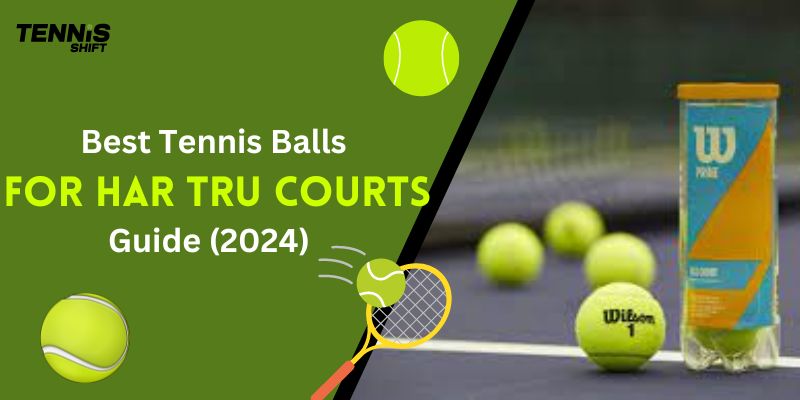 Best Tennis Balls For Har Tru Courts