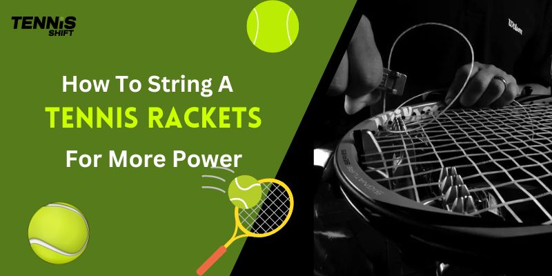 How To String A Tennis Racket For More Power
